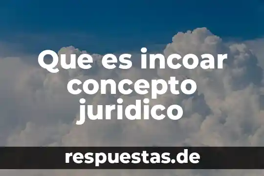 Que es un desierto concepto 4 Que es incoar concepto juridico