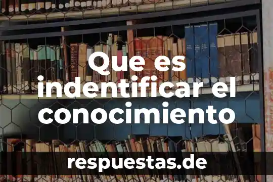 Para rene descartes que es el conocimiento 3 Que es indentificar el conocimiento