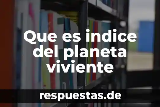 Que es control neural del movimiento 7 Que es indice del planeta viviente