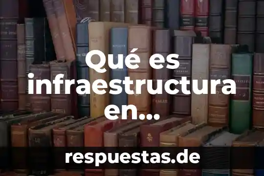 Que es administracion de la infraestructura hospitalaria 4 Qué es infraestructura en contabilidad