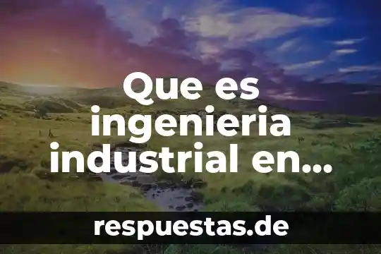 Que es innovaciones de la edad industrial 3 Que es ingenieria industrial en administracion de mantenimiento