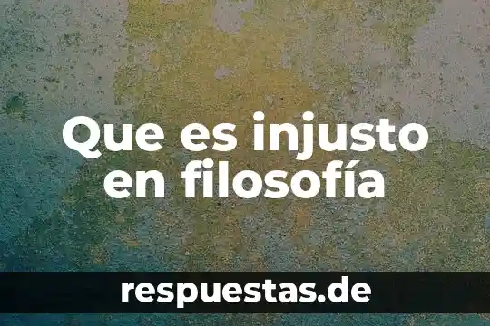 Qué es lo que no busca la filosofía 7 Que es injusto en filosofía