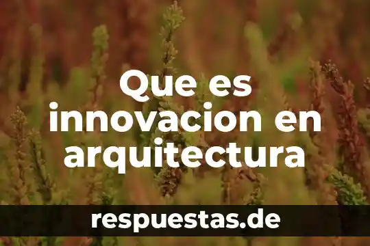 Qué es innovación e investigación educativa 8 Que es innovacion en arquitectura