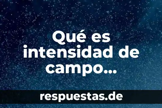 Qué es intensidad de campo magnético en física