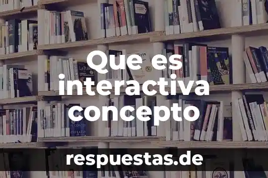 Que es interactiva concepto
