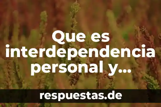 Que es interdependencia de grupo 5 Que es interdependencia personal y colectiva