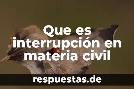Legislación civil que es 6 Que es interrupción en materia civil