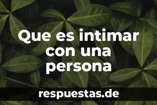 Que es ser una persona gregario 4 Que es intimar con una persona