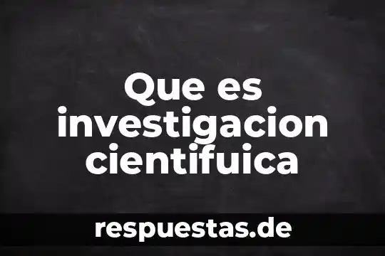 Que es investigacion cientifuica