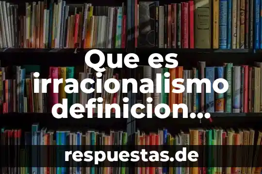 Que es irracionalismo definicion hablando del romanticismo