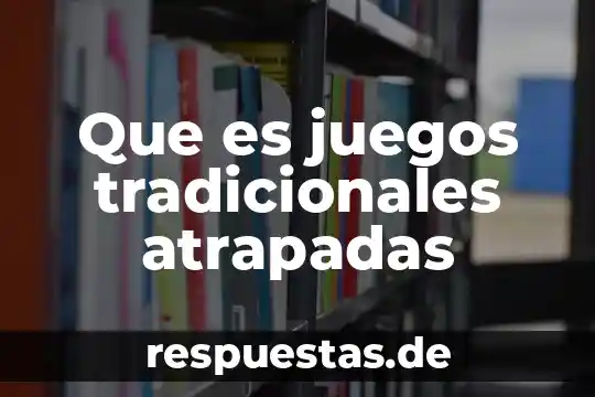 Que es lo que permiten los valores tradicionales 6 Que es juegos tradicionales atrapadas
