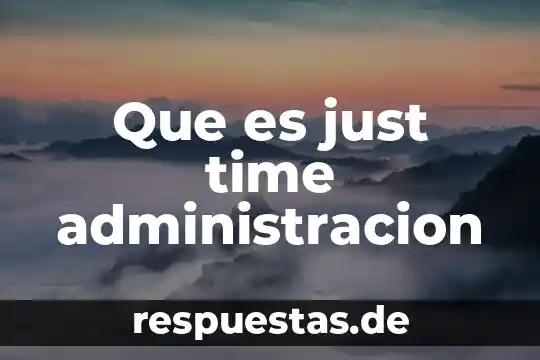 Just in time que es para que sirve beneficios 3 Que es just time administracion