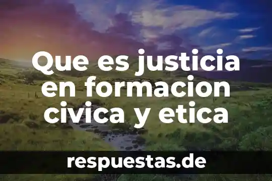 Que es el significado de formacion civica y etica 3 Que es justicia en formacion civica y etica