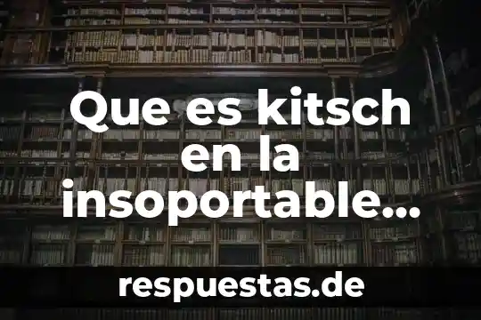 Que es el kitsch en el arte 6 Que es kitsch en la insoportable levedad del ser