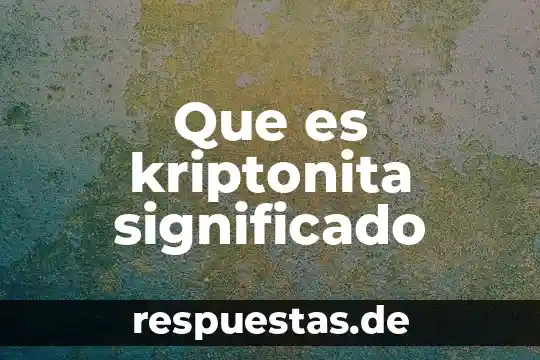 Shirga que es significado 3 Que es kriptonita significado