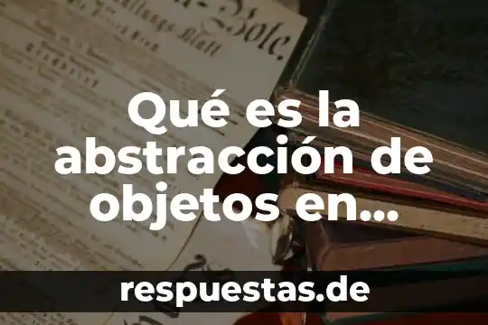 Que es maleable en objetos 6 Qué es la abstracción de objetos en Java