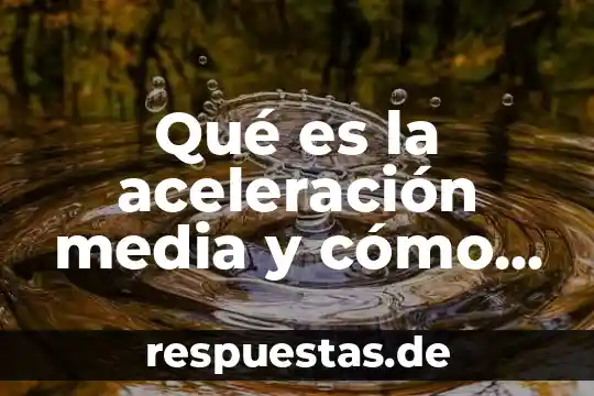 Qué es la aceleración media y cómo se calcula