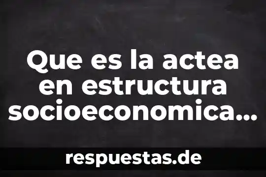 Que es dependencia tecnologica estructura socioeconomica 8 Que es la actea en estructura socioeconomica de mexico