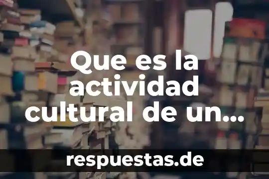 Qué es la industria cultural 4 Que es la actividad cultural de un pais