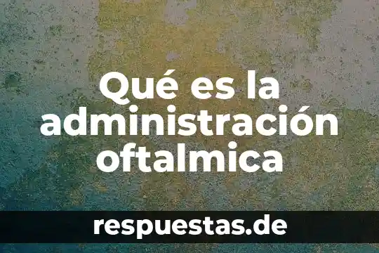 Que es amenaza en administracion 5 Qué es la administración oftalmica