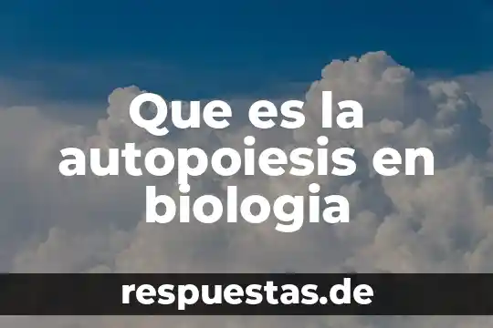 Qué es agallas en biología 5 Que es la autopoiesis en biologia