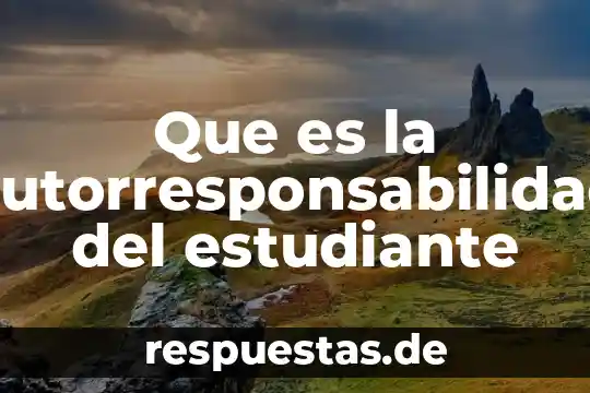 Que es ser estudiante en que consiste 4 Que es la autorresponsabilidad del estudiante