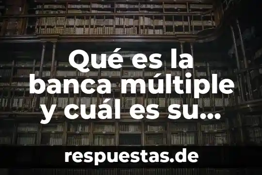 Qué es la banca múltiple y cuál es su función