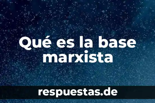 Que es marxista en la historia 3 Qué es la base marxista