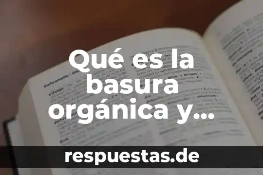 Por que dicen que es fruta organica 3 Qué es la basura orgánica y como se organiza