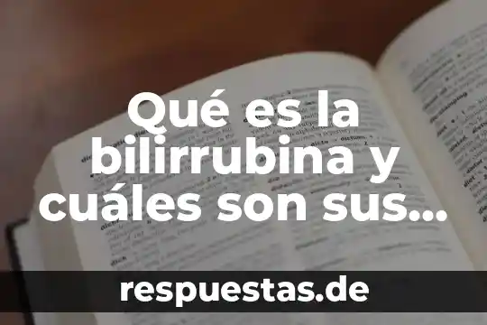 Que es efecto invernadero cuales son sus causas 5 Qué es la bilirrubina y cuáles son sus valores normales