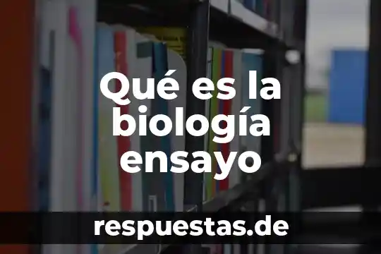 Qué es inicio desarrollo y conclusión en un ensayo 7 Qué es la biología ensayo