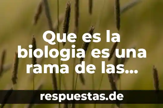 Nombres de ciencias y que es lo que investiga 7 Que es la biologia es una rama de las ciencias