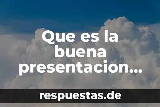Cómo se sabe que es una buena pregunta de investigación 4 Que es la buena presentacion personal