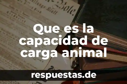 Por que el hombre se dice que es animal 6 Que es la capacidad de carga animal