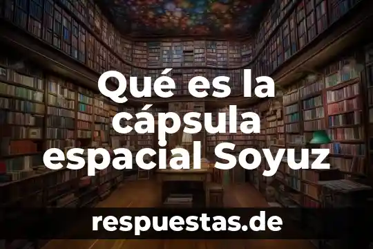 Representación espacial que es 3 Qué es la cápsula espacial Soyuz