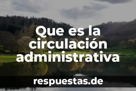 Qué es la circulación en los seres vivos 3 Que es la circulación administrativa