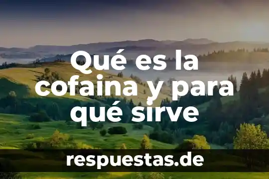 Qué es la cofaina y para qué sirve