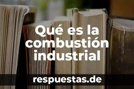 Qué es la combustión industrial