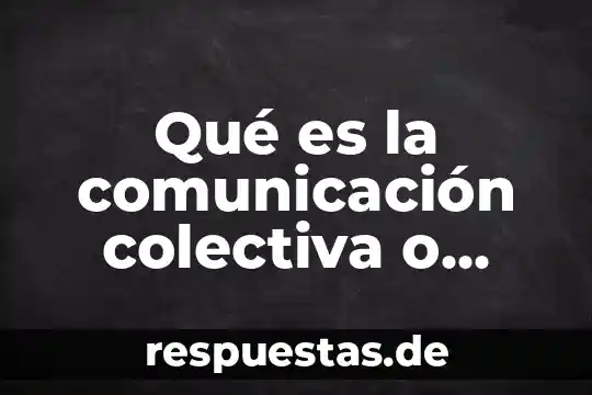 Que es la comunicación interpersonal en la organización 7 Qué es la comunicación colectiva o interpersonal