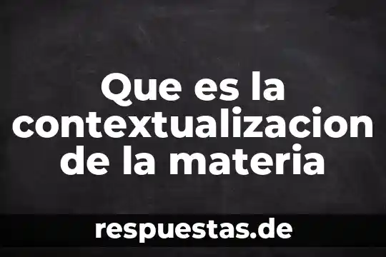 Que es la contextualizacion de la materia