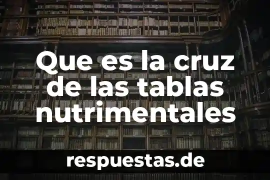 Que es una tablas de doble entrada 3 Que es la cruz de las tablas nutrimentales