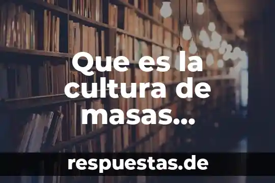 Qué es un espectrómetro de masas 3 Que es la cultura de masas sociologia
