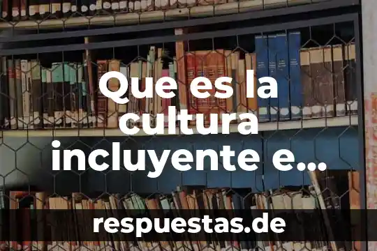 Que es cultura segun la cdi 4 Que es la cultura incluyente e intercultural