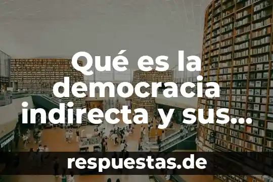 Qué es la democracia directa y la democracia indirecta 5 Qué es la democracia indirecta y sus características
