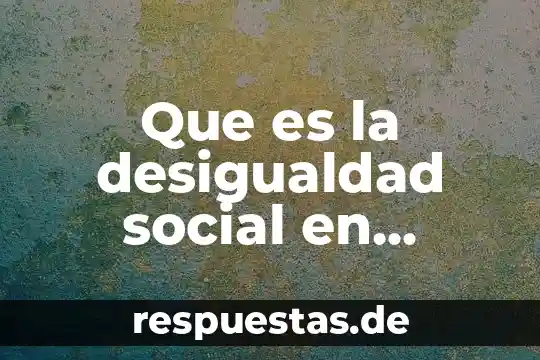 Que es un alcanse social 6 Que es la desigualdad social en historia