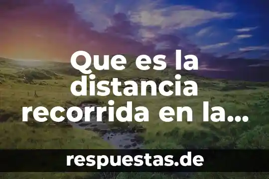 Qué es una burbuja 3 Que es la distancia recorrida en la fisica