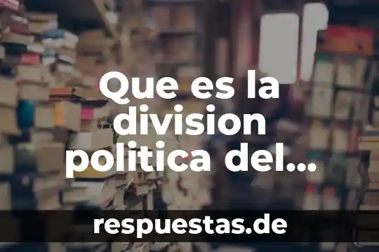Qué es el concepto de división 6 Que es la division politica del mundo