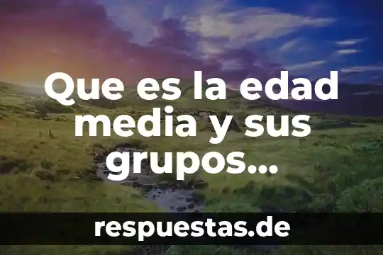 Que es un test de grupos especiales 6 Que es la edad media y sus grupos jerárquicos
