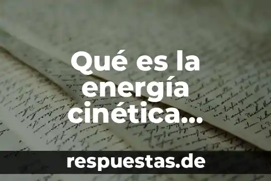 Que es energia cinetica traslacional en fisica 7 Qué es la energía cinética química