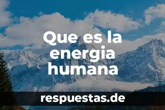 Que es la energia humana